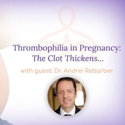 "Thrombophilia in Pregnancy: The Clot Thickens…" - with Dr. Andrei Rebarber