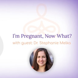 "I'm Pregnant, Now What?" - with Dr. Stephanie Melka