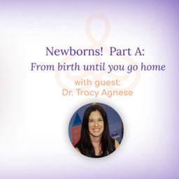 “Newborns! Part A: From birth until you go home” – with Dr. Tracy Agnese