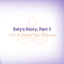 "Esty's Story, Part 2" - With Dr. Esther Rollhaus