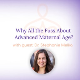 "Why All the Fuss About Advanced Maternal Age?" - with Dr. Stephanie Melka