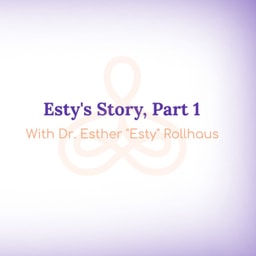 "Esty's Story, Part 1" - With Dr. Esther Rollhaus