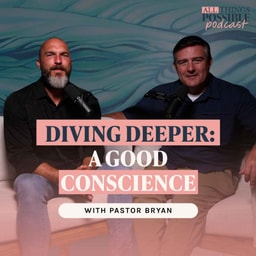 DIVING DEEPER | Do You Have a Good Conscience? | Pastor Bryan Wolfmueller | EP. 72