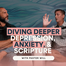 Diving Deeper: Depression, Anxiety, and Scripture | Pastor Will | Ep. 63